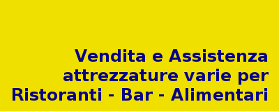 Vendita e Assistenza Attrezzature varie per Ristoranti - Bar - Alimentari